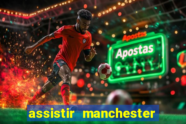 assistir manchester united ao vivo futemax